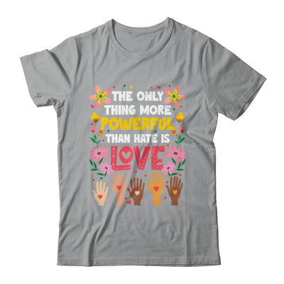 The Only Thing More Powerful Than Hate Is Love Positive Shirt & Hoodie | teecentury