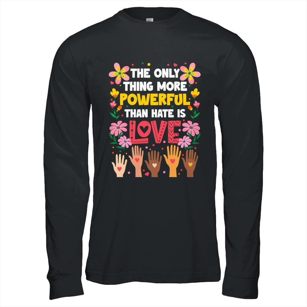 The Only Thing More Powerful Than Hate Is Love Positive Shirt & Hoodie | teecentury