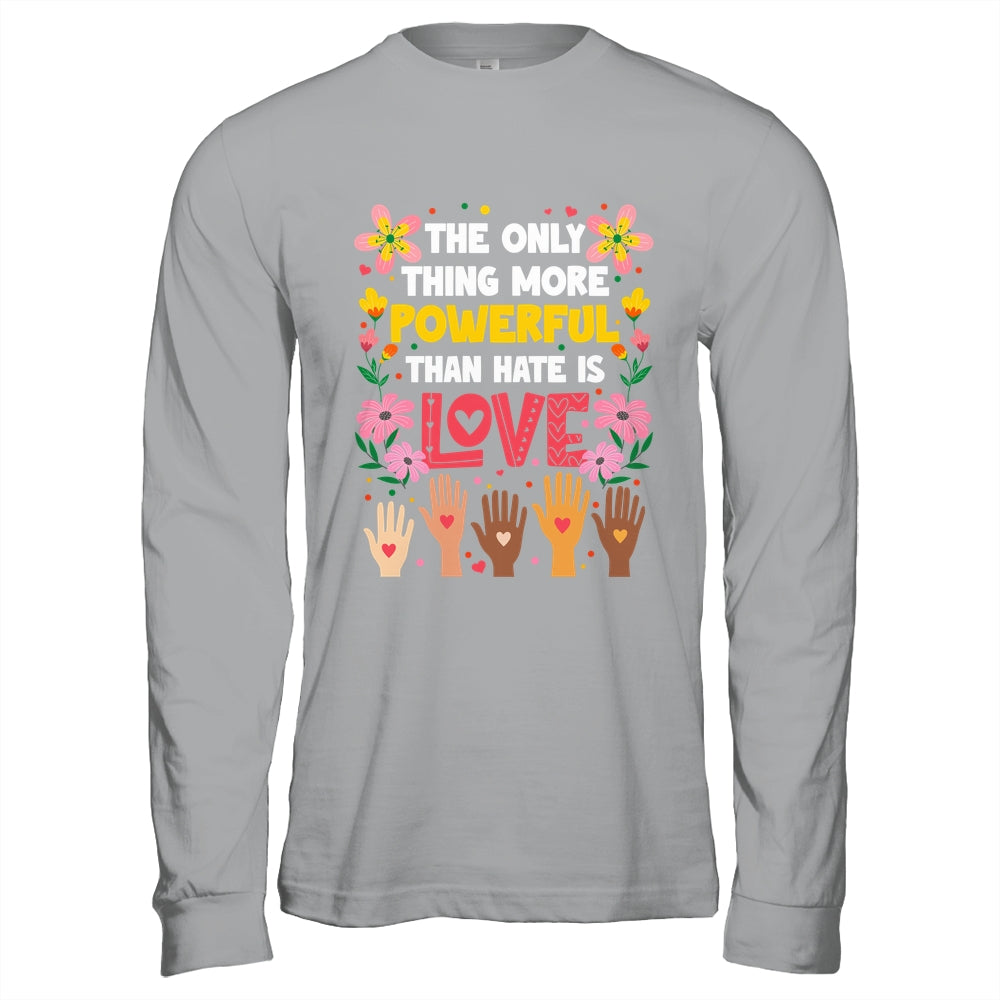 The Only Thing More Powerful Than Hate Is Love Positive Shirt & Hoodie | teecentury