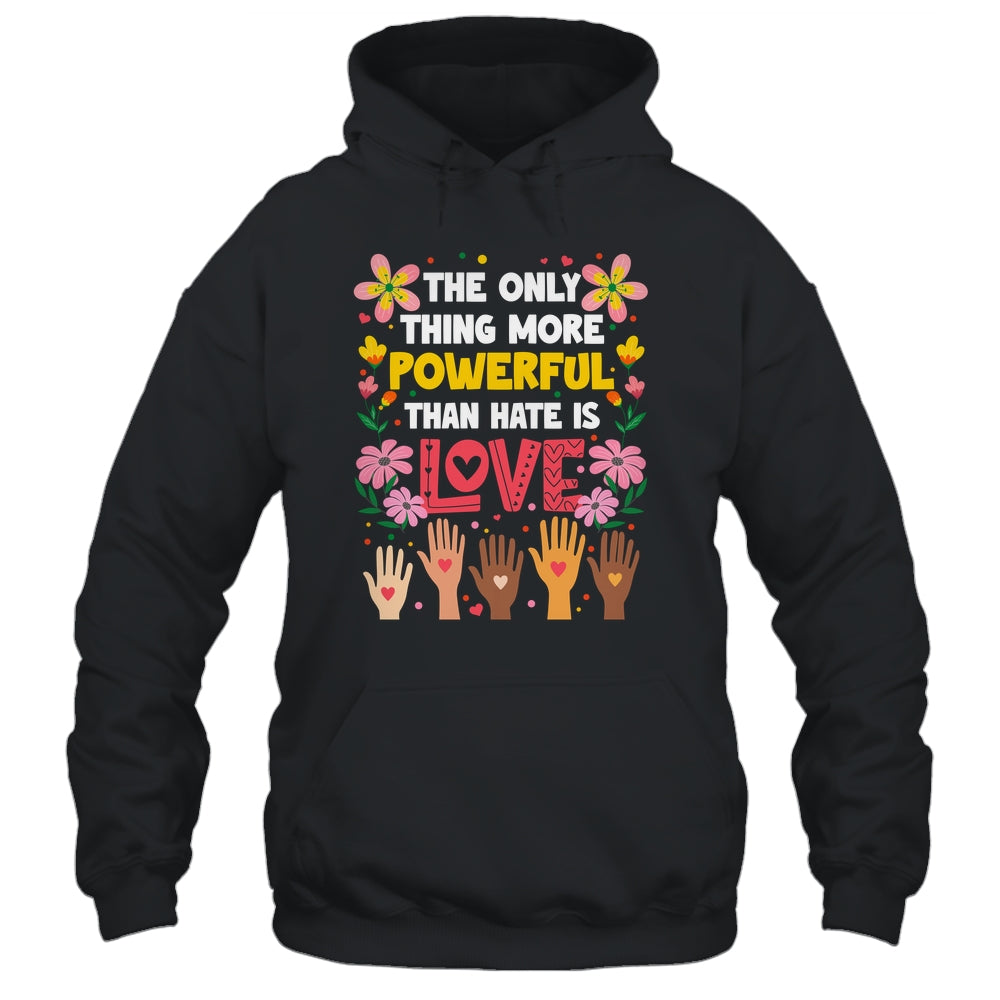 The Only Thing More Powerful Than Hate Is Love Positive Shirt & Hoodie | teecentury