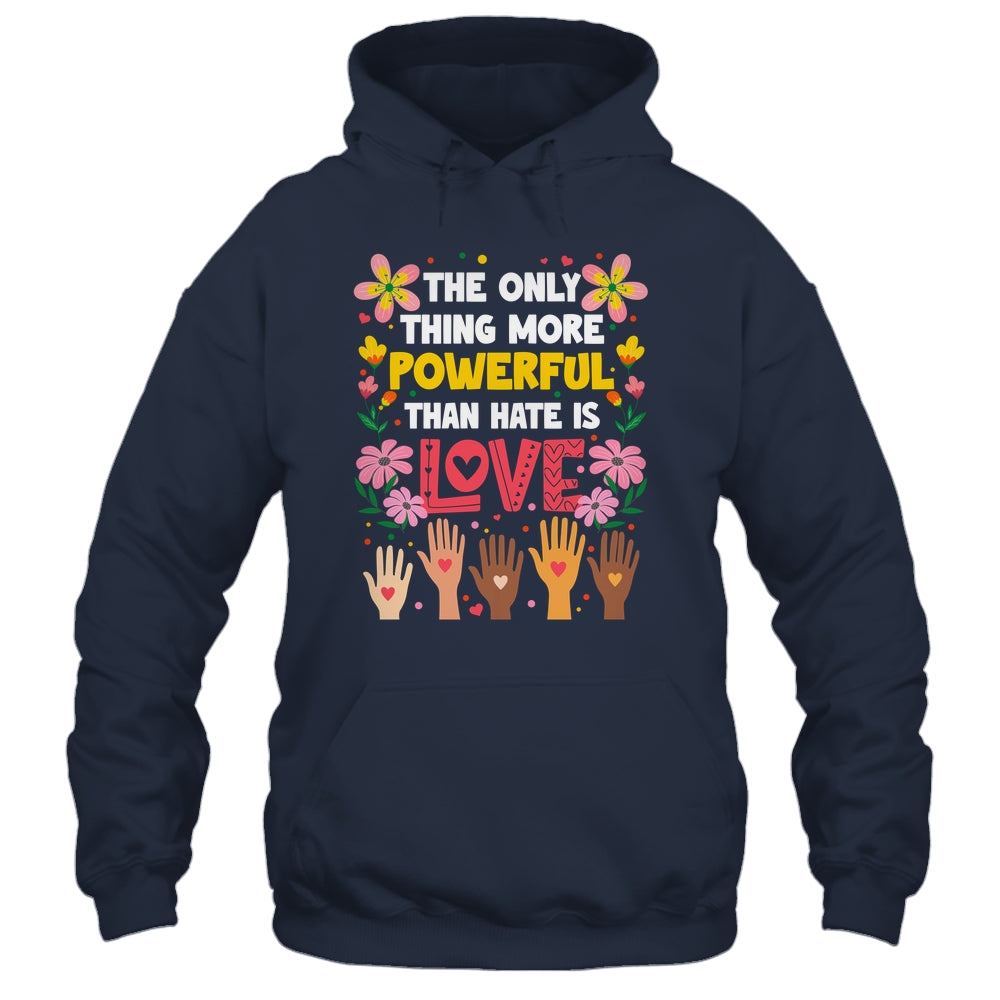 The Only Thing More Powerful Than Hate Is Love Positive Shirt & Hoodie | teecentury
