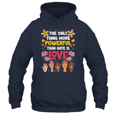 The Only Thing More Powerful Than Hate Is Love Positive Shirt & Hoodie | teecentury