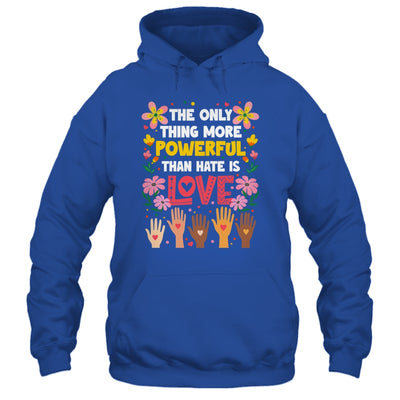 The Only Thing More Powerful Than Hate Is Love Positive Shirt & Hoodie | teecentury