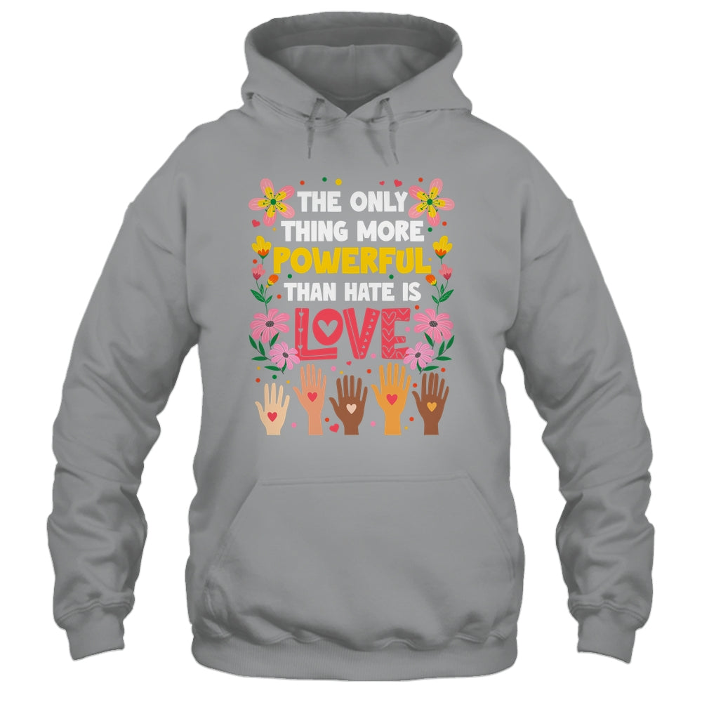 The Only Thing More Powerful Than Hate Is Love Positive Shirt & Hoodie | teecentury