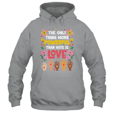 The Only Thing More Powerful Than Hate Is Love Positive Shirt & Hoodie | teecentury