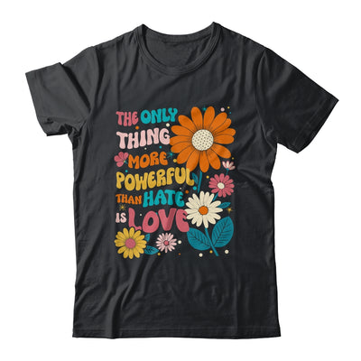 The Only Thing More Powerful Than Hate Is Love Shirt & Hoodie | teecentury