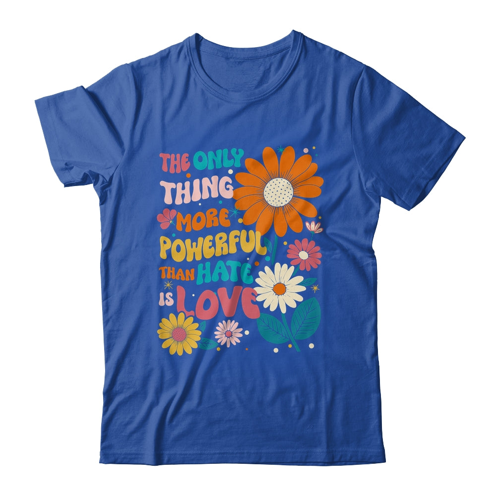 The Only Thing More Powerful Than Hate Is Love Shirt & Hoodie | teecentury