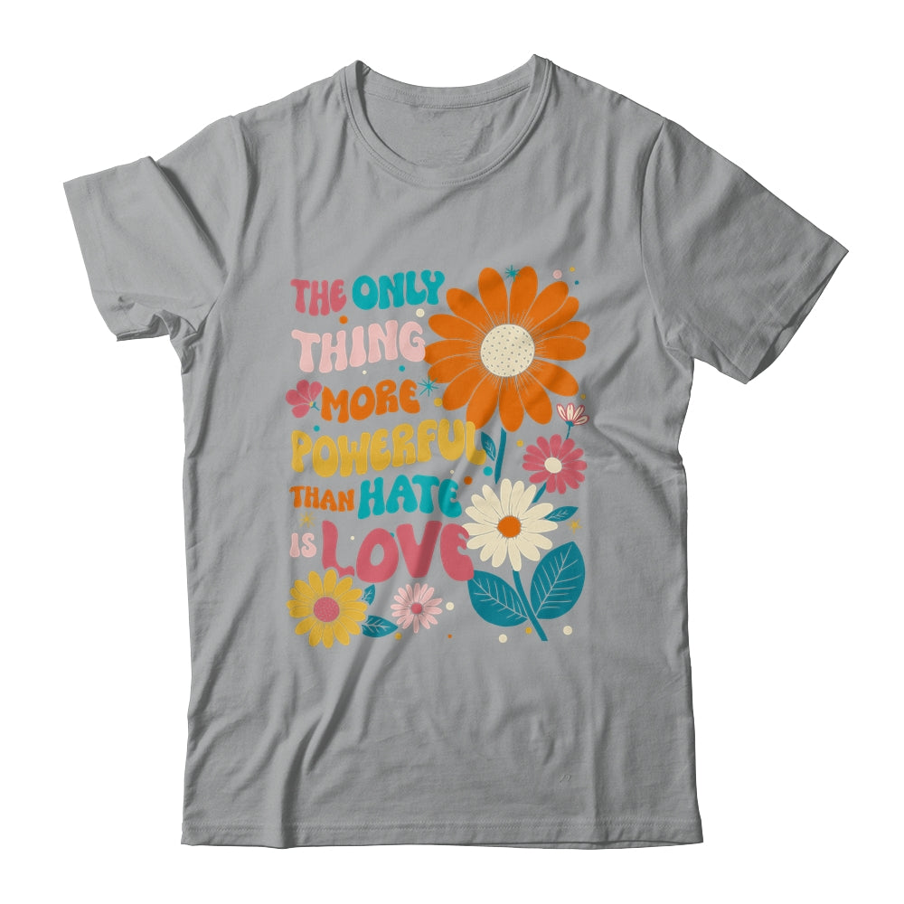 The Only Thing More Powerful Than Hate Is Love Shirt & Hoodie | teecentury