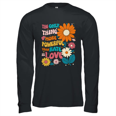 The Only Thing More Powerful Than Hate Is Love Shirt & Hoodie | teecentury