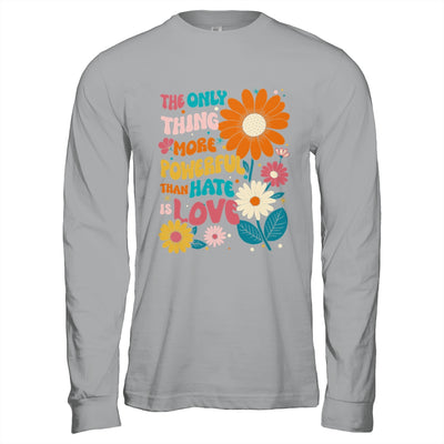 The Only Thing More Powerful Than Hate Is Love Shirt & Hoodie | teecentury