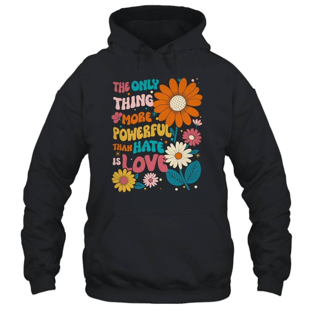 The Only Thing More Powerful Than Hate Is Love Shirt & Hoodie | teecentury