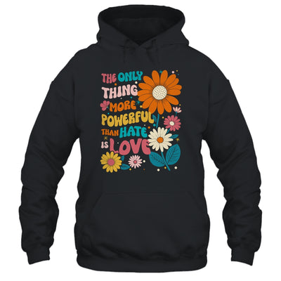 The Only Thing More Powerful Than Hate Is Love Shirt & Hoodie | teecentury