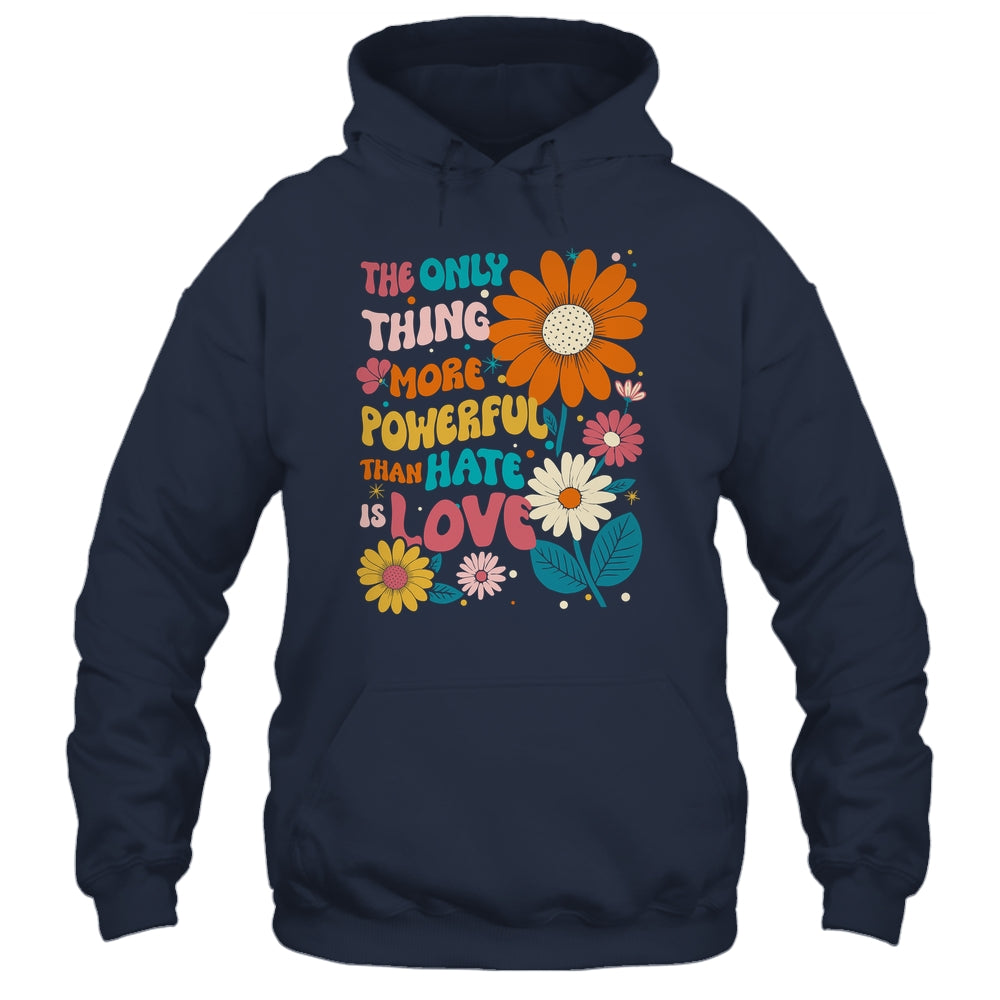 The Only Thing More Powerful Than Hate Is Love Shirt & Hoodie | teecentury