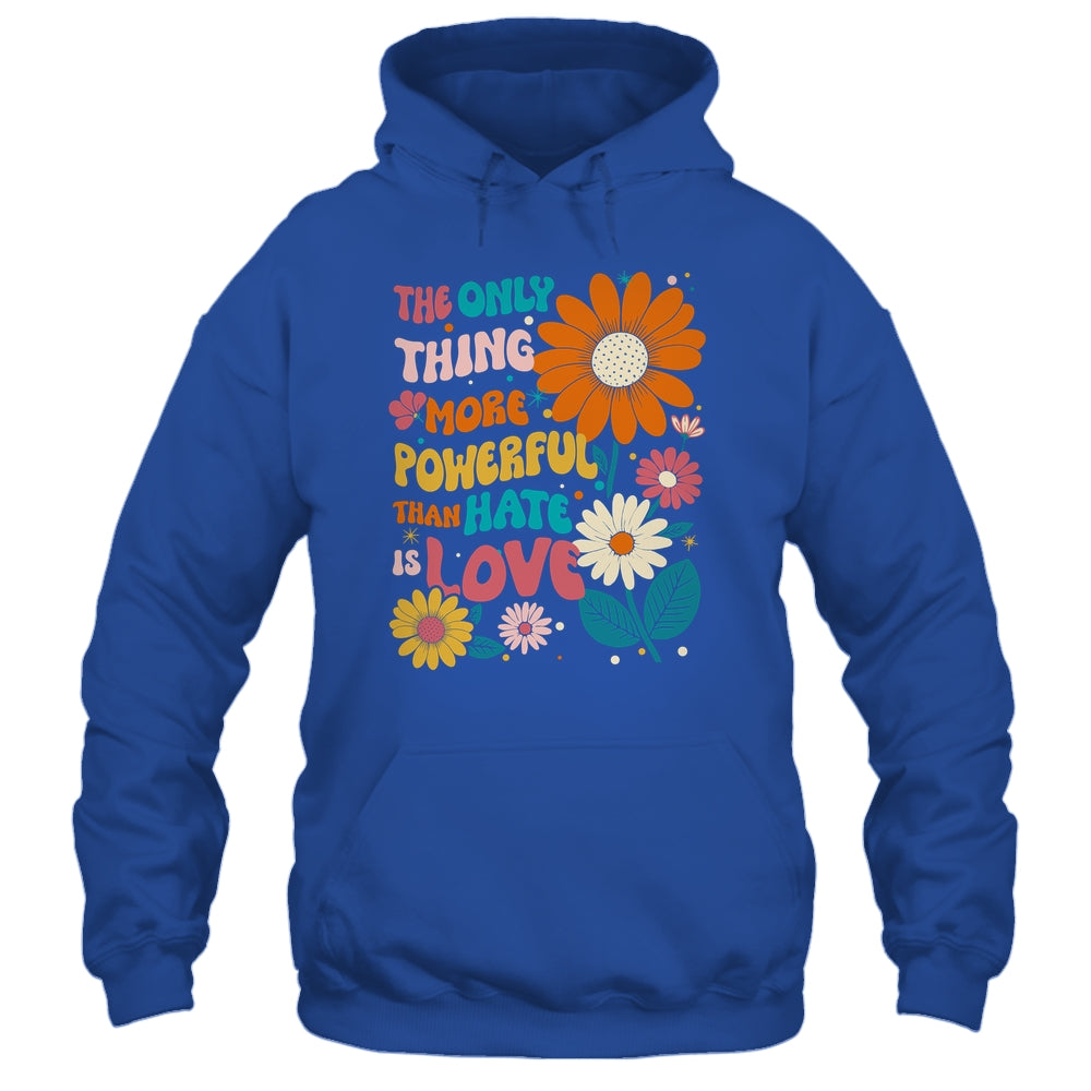The Only Thing More Powerful Than Hate Is Love Shirt & Hoodie | teecentury