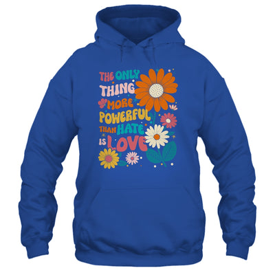 The Only Thing More Powerful Than Hate Is Love Shirt & Hoodie | teecentury