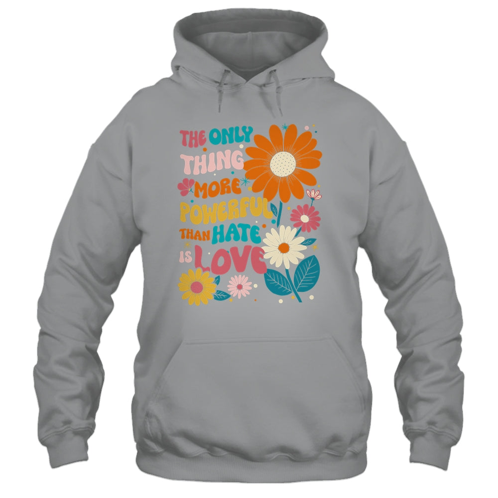 The Only Thing More Powerful Than Hate Is Love Shirt & Hoodie | teecentury