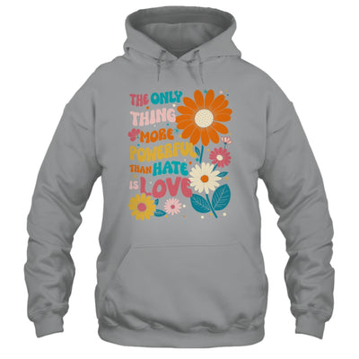 The Only Thing More Powerful Than Hate Is Love Shirt & Hoodie | teecentury