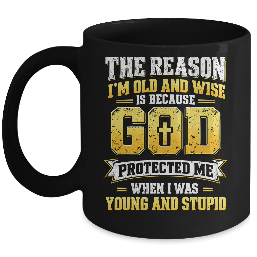 The Reason I'M Old And Wise Is Because God Protected Me Mug | teecentury