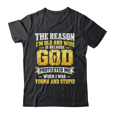 The Reason I'M Old And Wise Is Because God Protected Me Shirt & Hoodie | teecentury