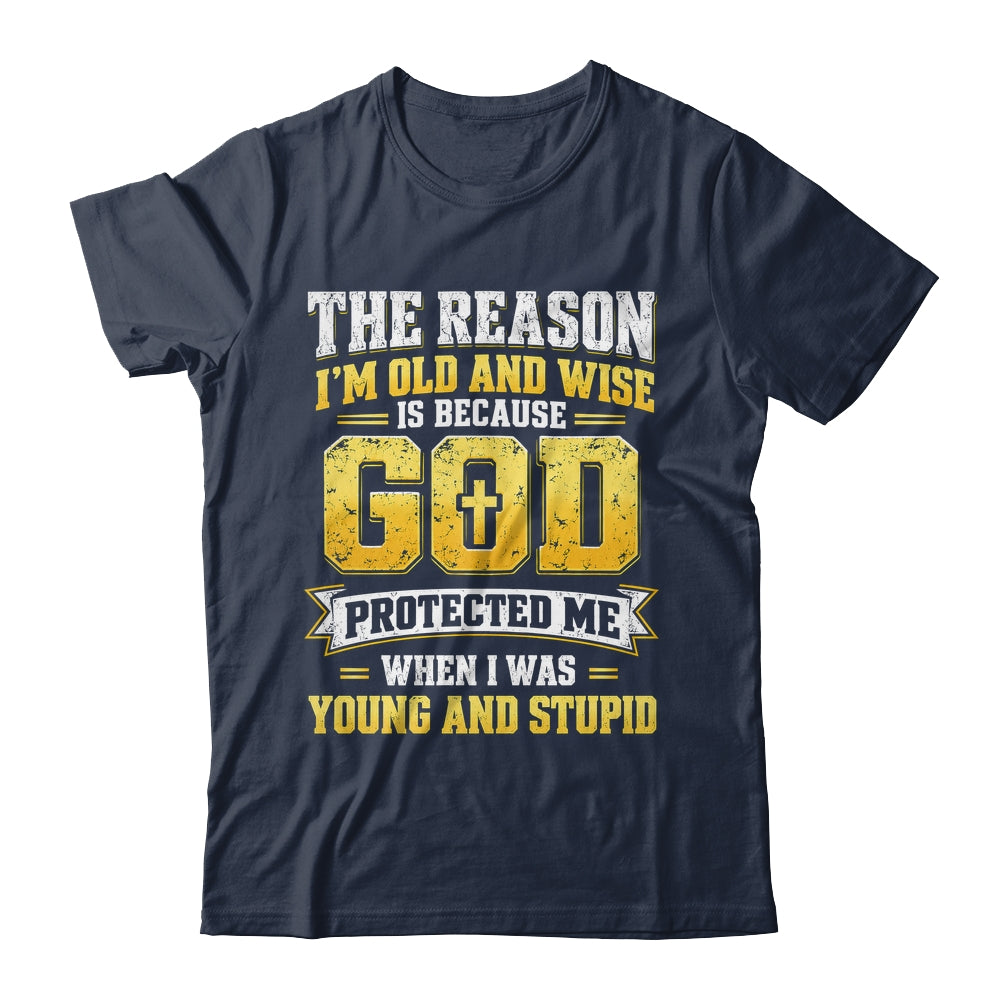 The Reason I'M Old And Wise Is Because God Protected Me Shirt & Hoodie | teecentury