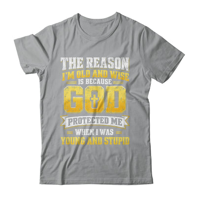 The Reason I'M Old And Wise Is Because God Protected Me Shirt & Hoodie | teecentury
