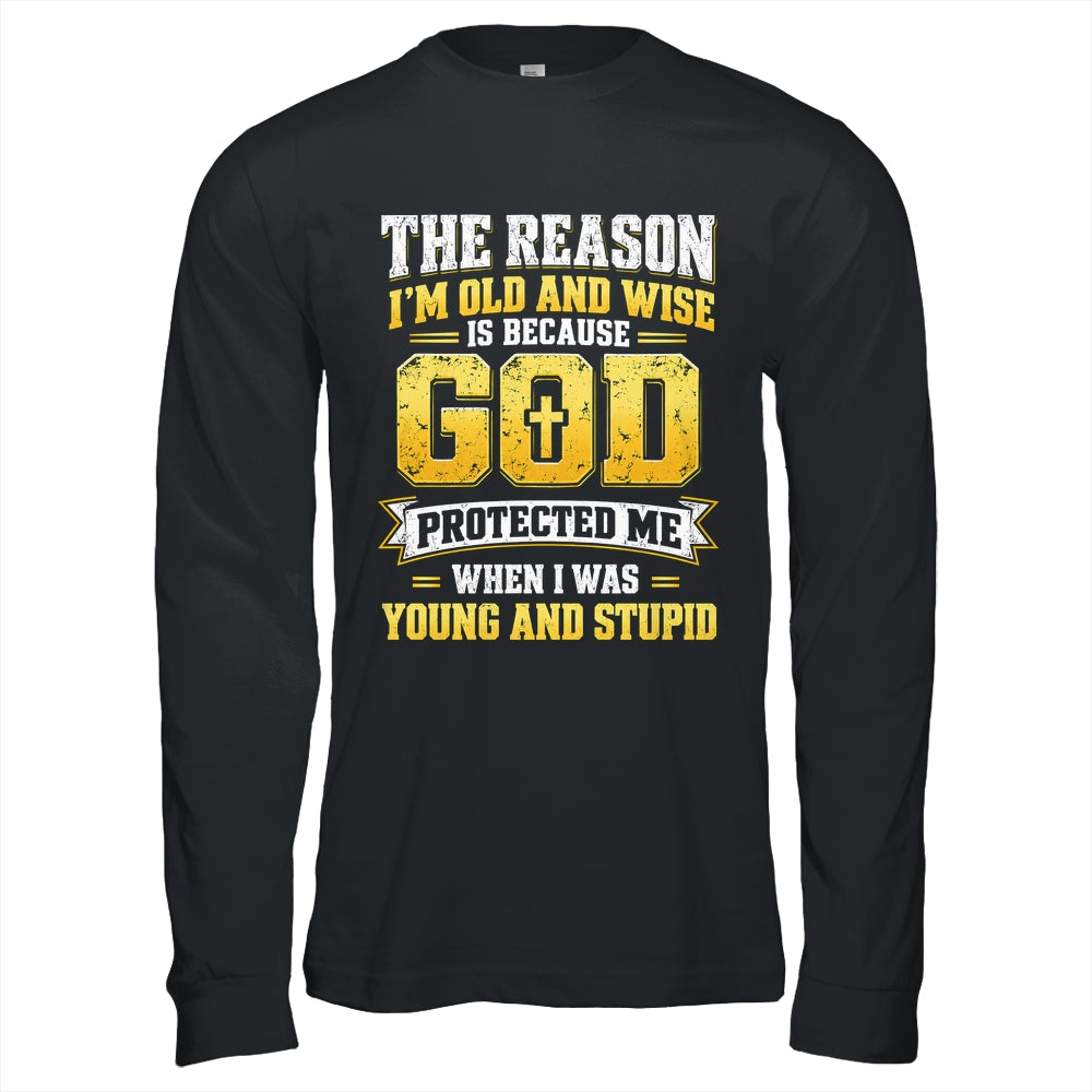The Reason I'M Old And Wise Is Because God Protected Me Shirt & Hoodie | teecentury