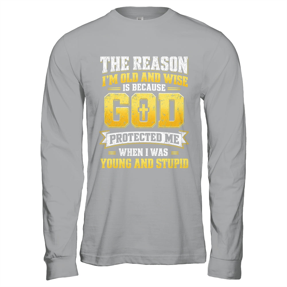 The Reason I'M Old And Wise Is Because God Protected Me Shirt & Hoodie | teecentury