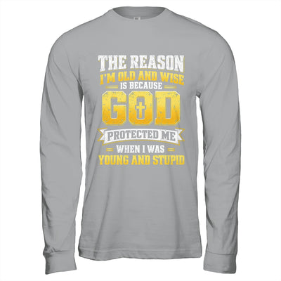 The Reason I'M Old And Wise Is Because God Protected Me Shirt & Hoodie | teecentury