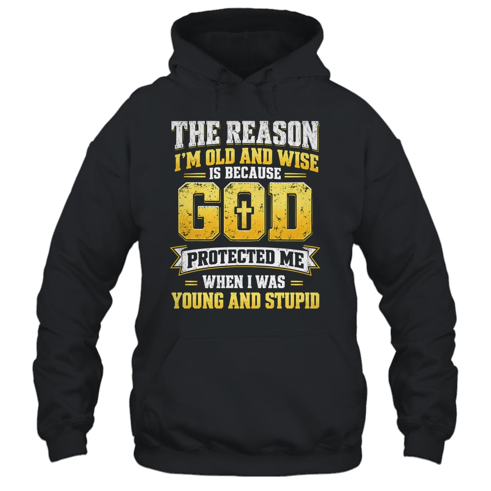 The Reason I'M Old And Wise Is Because God Protected Me Shirt & Hoodie | teecentury