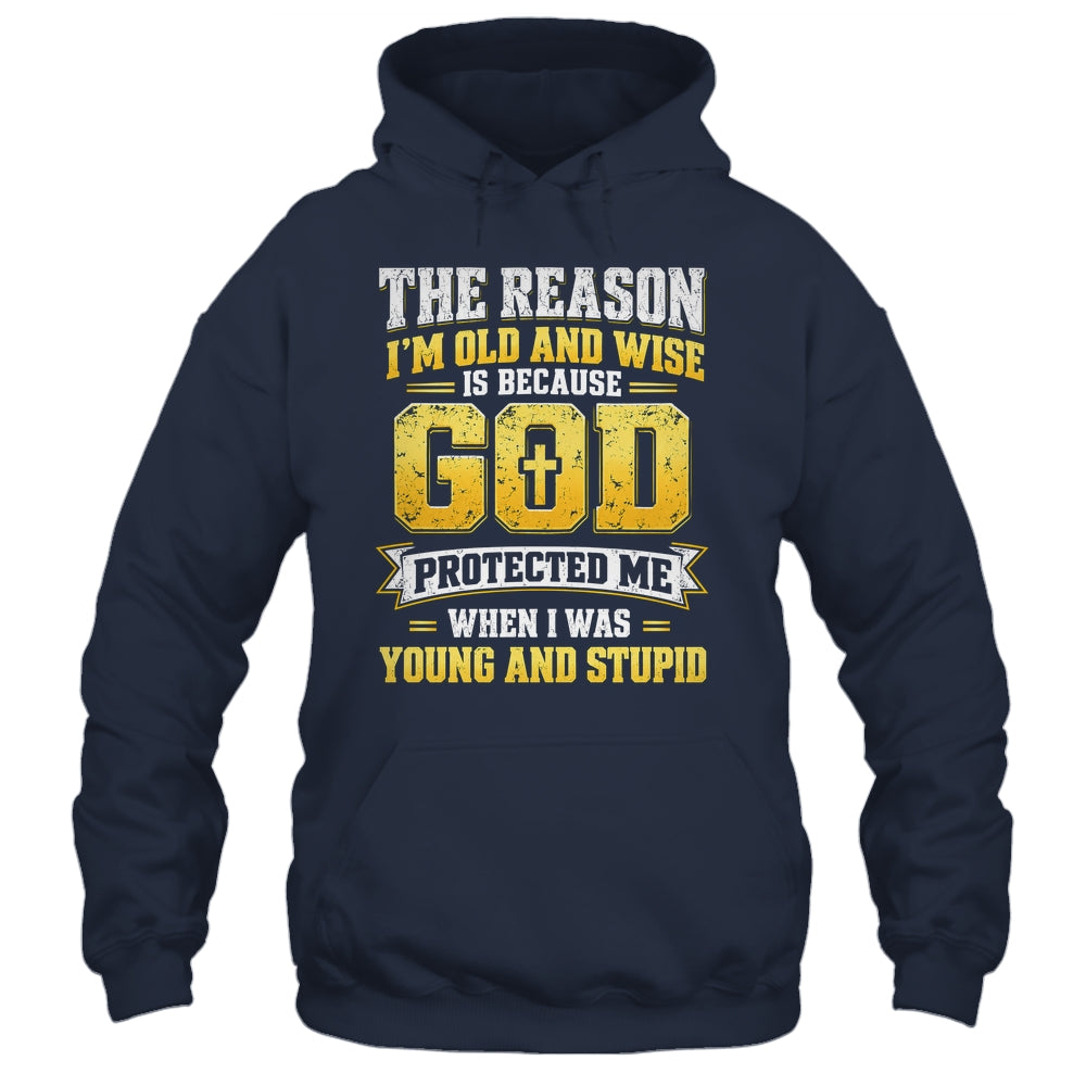 The Reason I'M Old And Wise Is Because God Protected Me Shirt & Hoodie | teecentury