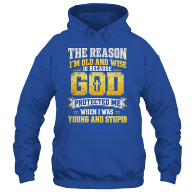 The Reason I'M Old And Wise Is Because God Protected Me Shirt & Hoodie | teecentury