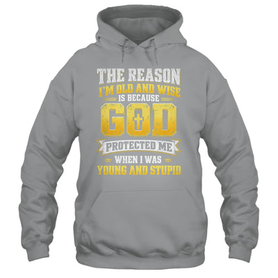 The Reason I'M Old And Wise Is Because God Protected Me Shirt & Hoodie | teecentury