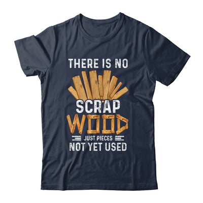 There Is No Scrap Wood Carving Carpentry Furniture Maker Shirt & Hoodie | teecentury
