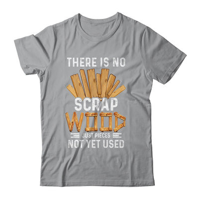 There Is No Scrap Wood Carving Carpentry Furniture Maker Shirt & Hoodie | teecentury