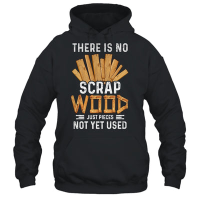 There Is No Scrap Wood Carving Carpentry Furniture Maker Shirt & Hoodie | teecentury