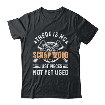 There Is No Scrap Wood Woodworking Carpenter Woodworker Shirt & Hoodie | teecentury