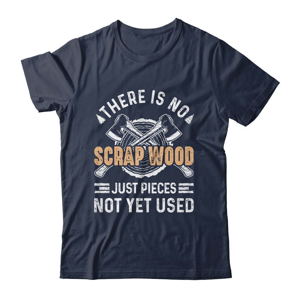 There Is No Scrap Wood Woodworking Carpenter Woodworker Shirt & Hoodie | teecentury