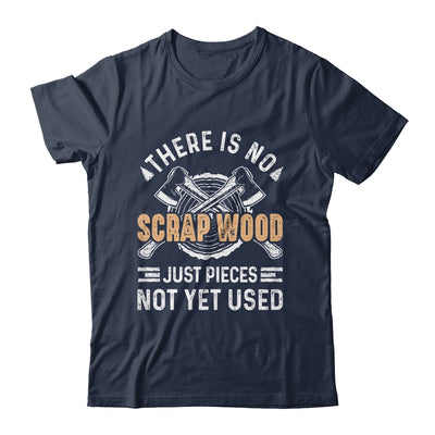 There Is No Scrap Wood Woodworking Carpenter Woodworker Shirt & Hoodie | teecentury