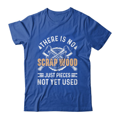 There Is No Scrap Wood Woodworking Carpenter Woodworker Shirt & Hoodie | teecentury