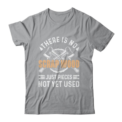 There Is No Scrap Wood Woodworking Carpenter Woodworker Shirt & Hoodie | teecentury