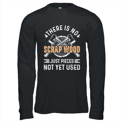 There Is No Scrap Wood Woodworking Carpenter Woodworker Shirt & Hoodie | teecentury
