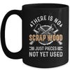 There Is No Scrap Wood Woodworking Carpenter Woodworker Mug | teecentury
