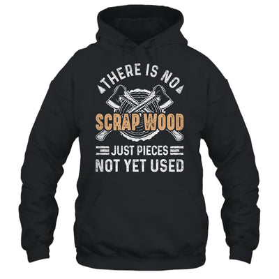 There Is No Scrap Wood Woodworking Carpenter Woodworker Shirt & Hoodie | teecentury