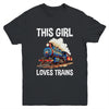 This Girl Loves Trains Railroad Lover For Girl Women Youth Shirt | teecentury