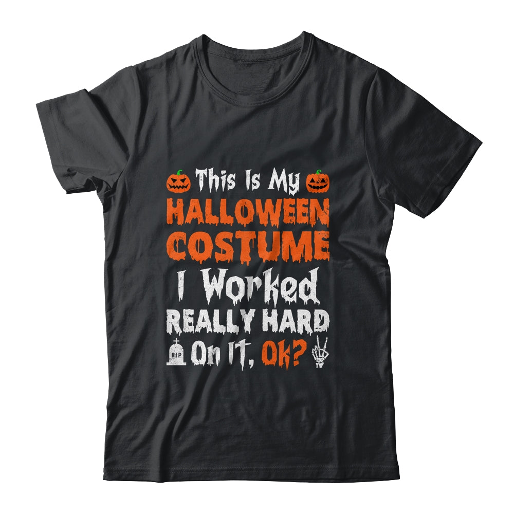 This Is My Halloween Costume I Worked Really Hard On It OK Shirt & Hoodie | teecentury