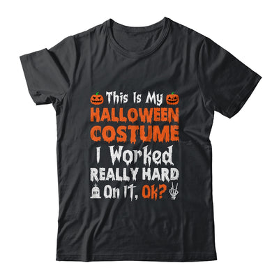 This Is My Halloween Costume I Worked Really Hard On It OK Shirt & Hoodie | teecentury