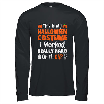 This Is My Halloween Costume I Worked Really Hard On It OK Shirt & Hoodie | teecentury