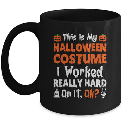 This Is My Halloween Costume I Worked Really Hard On It OK Mug | teecentury
