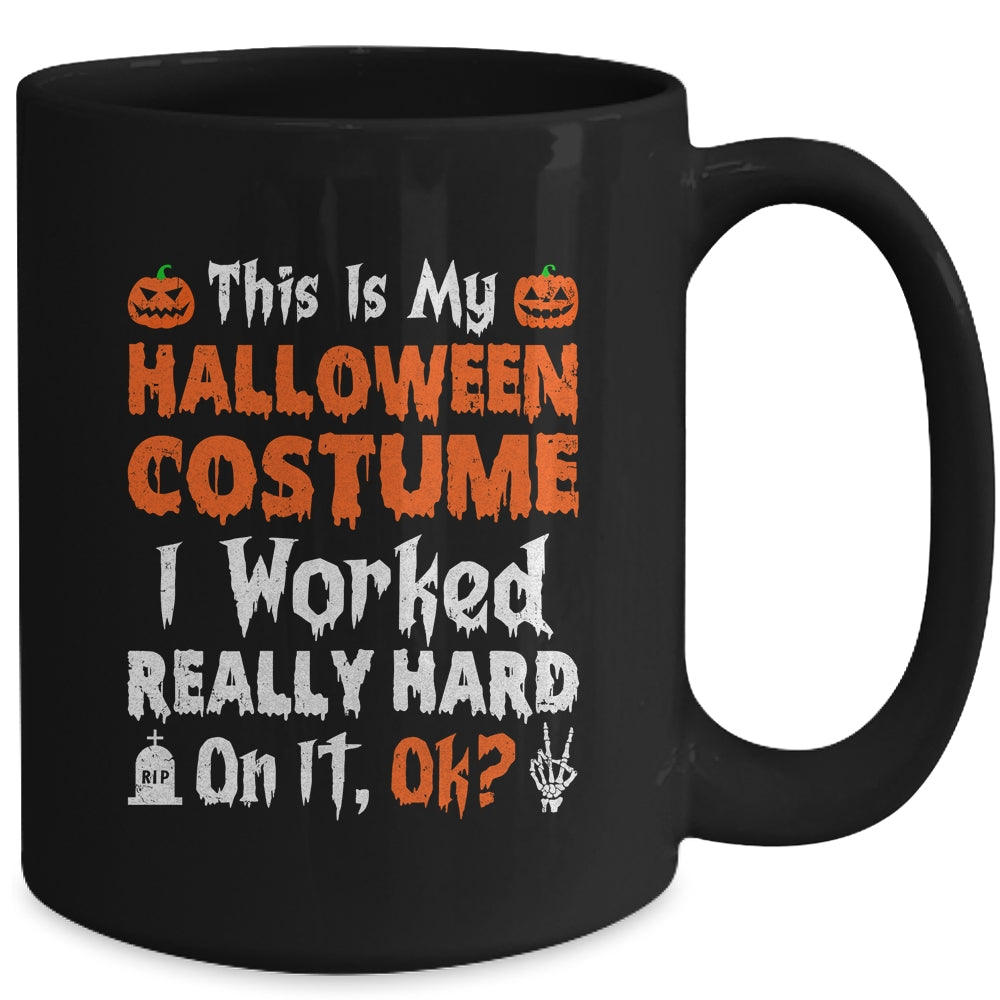 This Is My Halloween Costume I Worked Really Hard On It OK Mug | teecentury