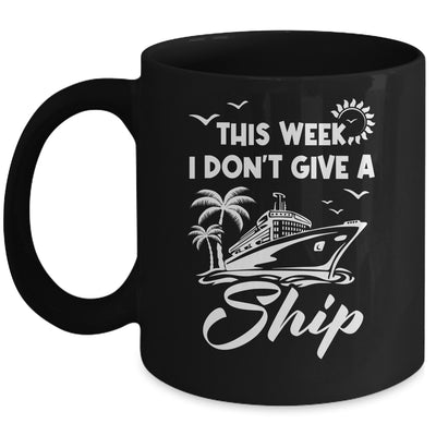 This Week I Don't Give A Ship Cruise Trip Vacation Funny Mug | teecentury